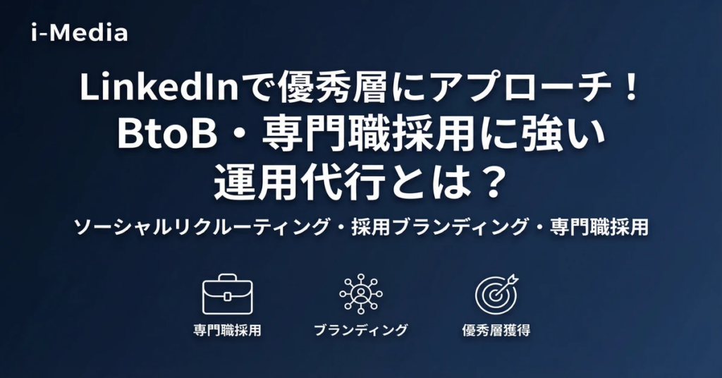 LinkedInで優秀層にアプローチ！BtoB・専門職採用に強い運用代行とは？