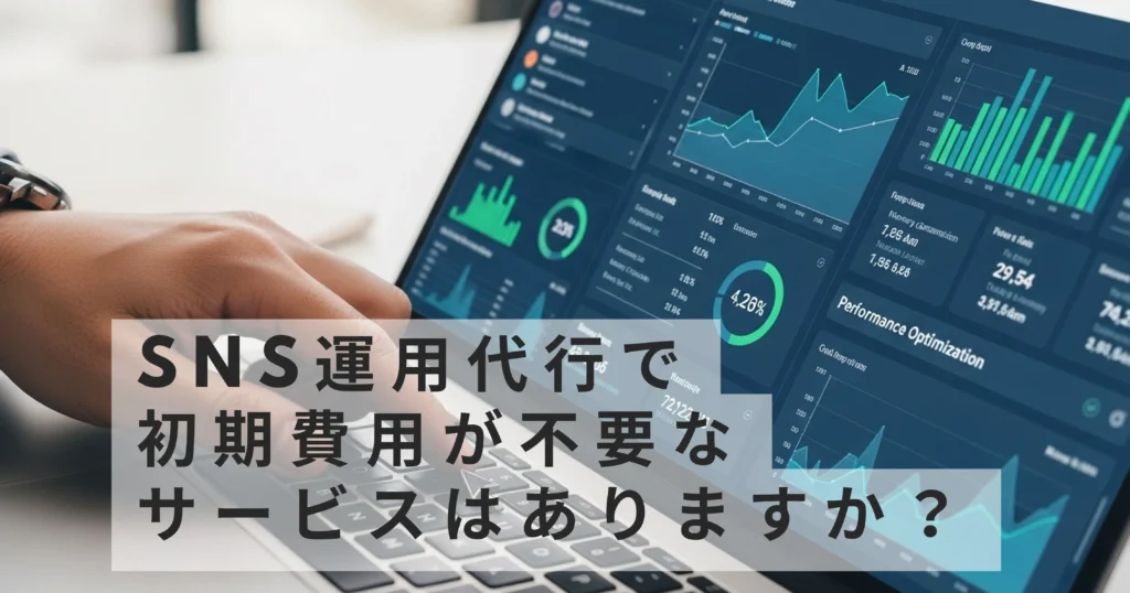 SNS運用代行で初期費用が不要なサービスはありますか?