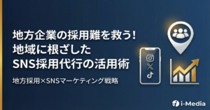 地方企業の採用難を救うSNS採用代行の活用術｜地域密着型SNSマーケティング戦略