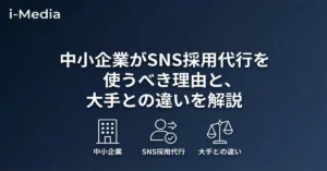 中小企業がSNS採用代行を使うべき理由と、大手との違いを解説